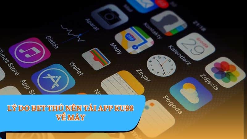 Tải app KU88 - Lợi ích của việc tải app