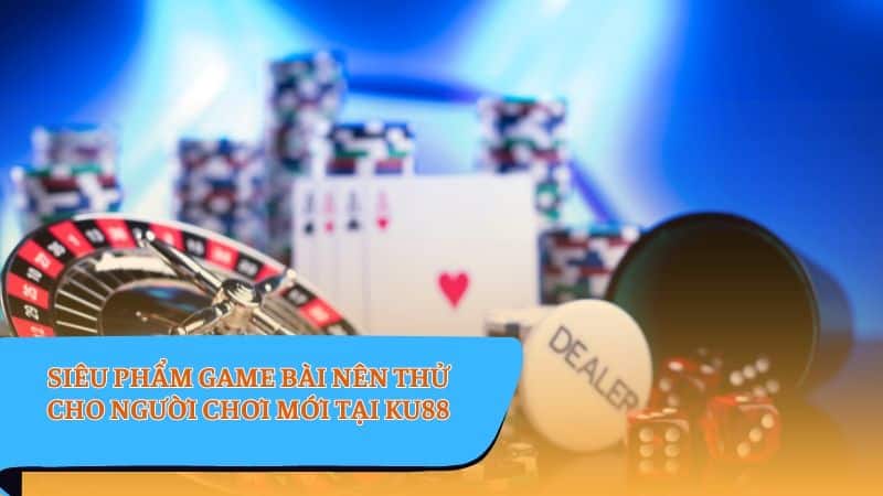 Game bài - Siêu phẩm hot nhất